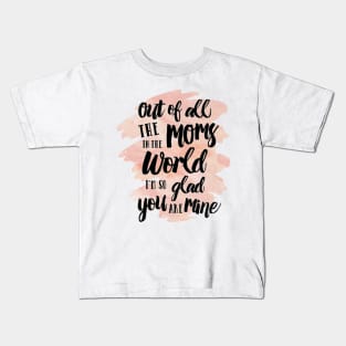 Out of all The Moms in the World I am so glad you are mine Kids T-Shirt